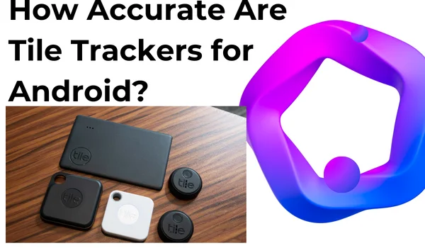 How Accurate Are Tile Trackers for Android?