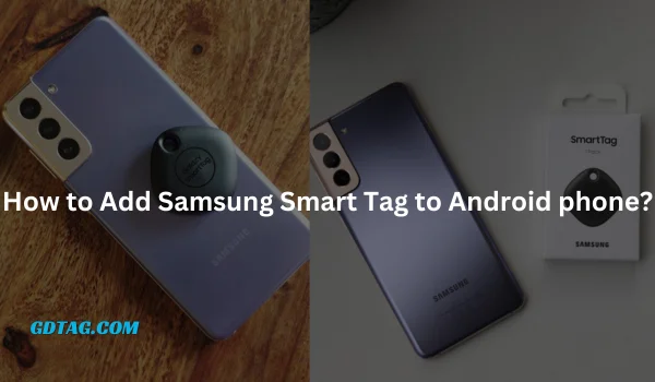 How to Add Samsung Smart Tag to Android phone? - GDTag